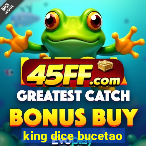 king dice bucetao